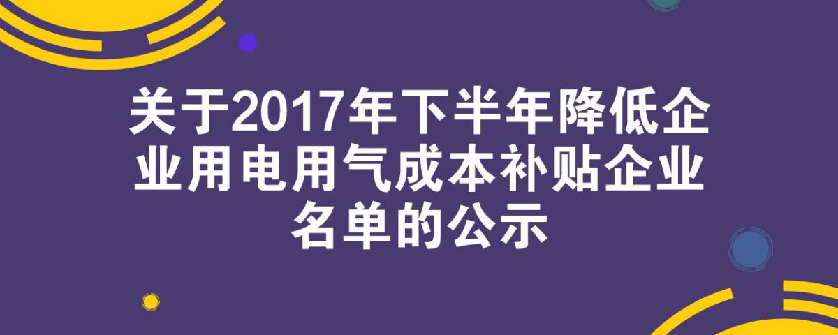 关于2017年下半年降低企业用电用气成本补贴企业名单的公示