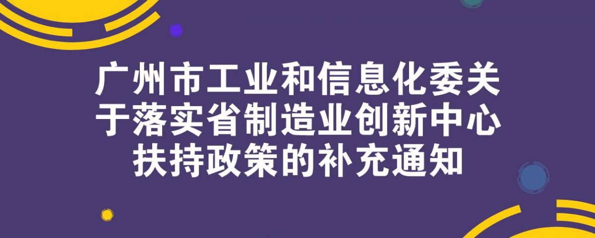 广州市工业和信息化委关于落实省制造业创新中心扶持政策的补充通知